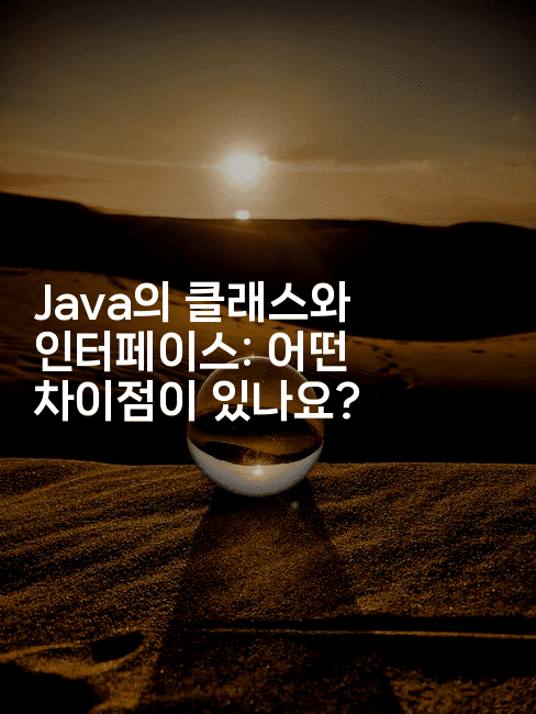 Java의 클래스와 인터페이스: 어떤 차이점이 있나요?
-자바림